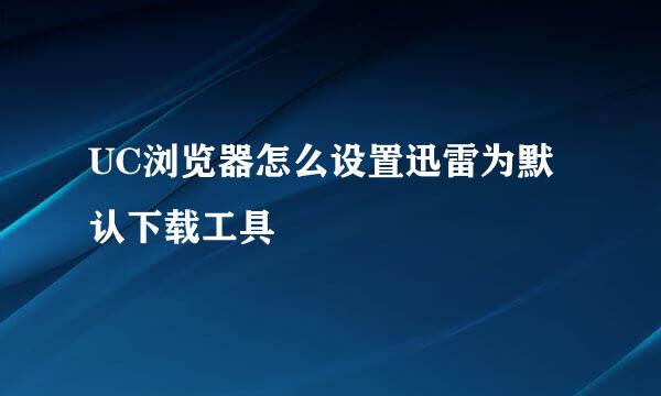 UC浏览器怎么设置迅雷为默认下载工具