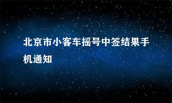 北京市小客车摇号中签结果手机通知