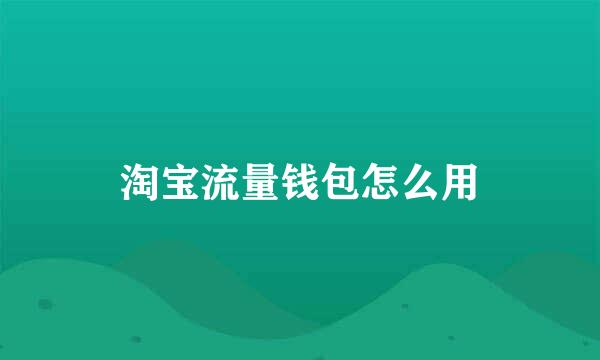 淘宝流量钱包怎么用
