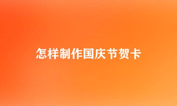 怎样制作国庆节贺卡