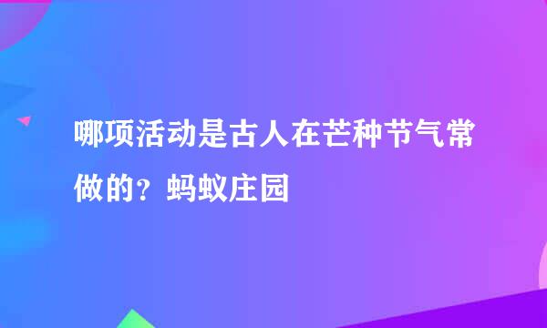 哪项活动是古人在芒种节气常做的？蚂蚁庄园