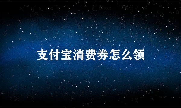 支付宝消费券怎么领