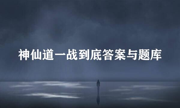 神仙道一战到底答案与题库