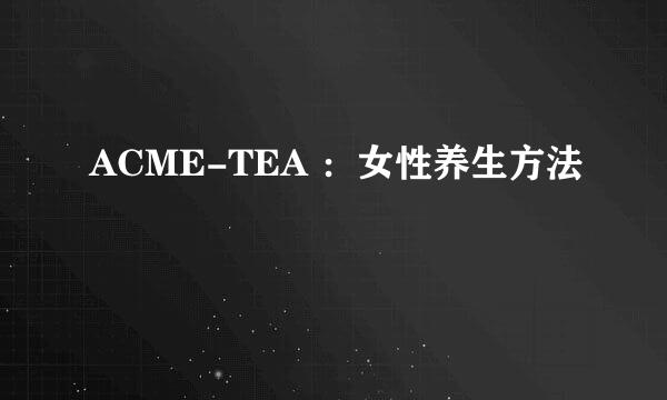 ACME-TEA ：女性养生方法