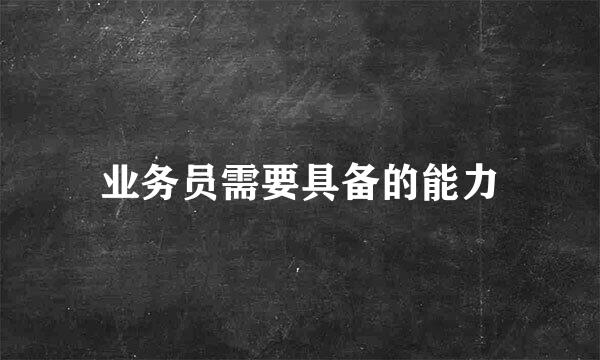 业务员需要具备的能力