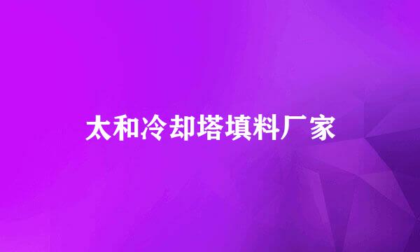 太和冷却塔填料厂家