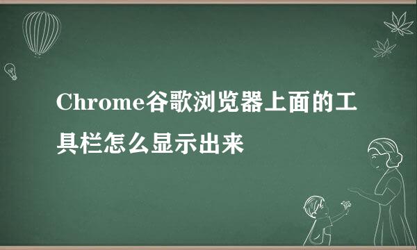 Chrome谷歌浏览器上面的工具栏怎么显示出来