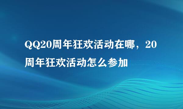 QQ20周年狂欢活动在哪,20周年狂欢活动怎么参加