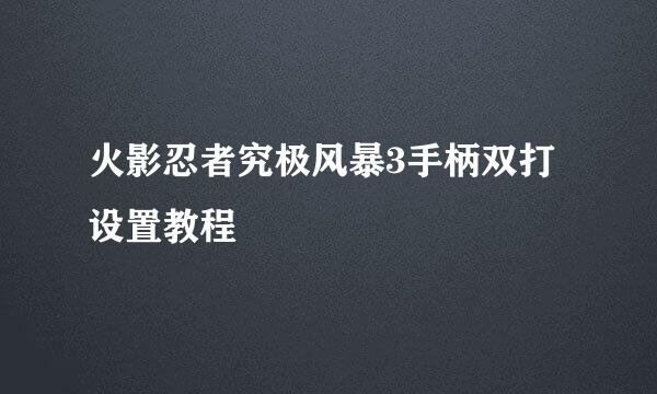 火影忍者究极风暴3手柄双打设置教程