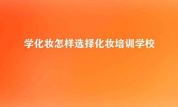 学化妆怎样选择化妆培训学校