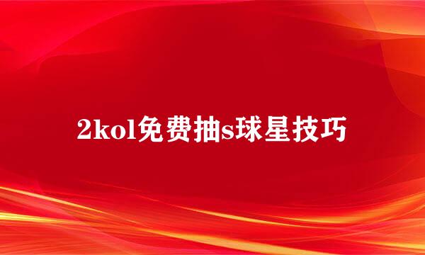 2kol免费抽s球星技巧