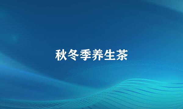 秋冬季养生茶