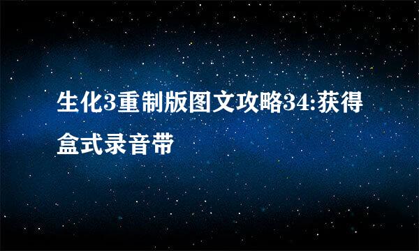 生化3重制版图文攻略34:获得盒式录音带