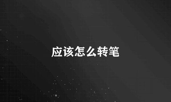 应该怎么转笔