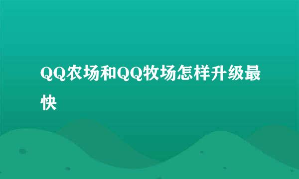 QQ农场和QQ牧场怎样升级最快