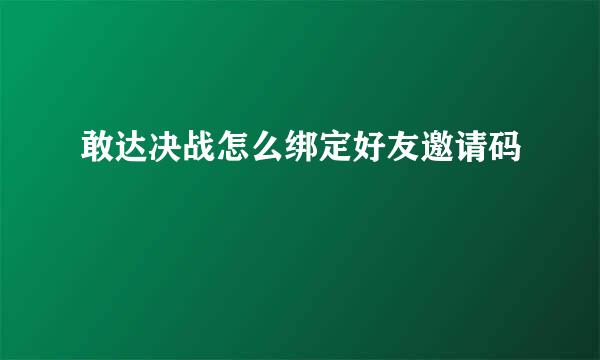 敢达决战怎么绑定好友邀请码