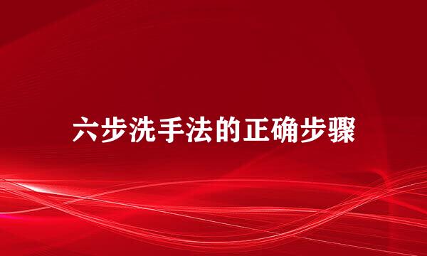 六步洗手法的正确步骤