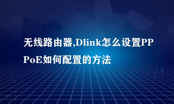 无线路由器,Dlink怎么设置PPPoE如何配置的方法