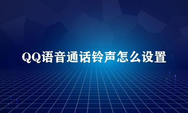 QQ语音通话铃声怎么设置