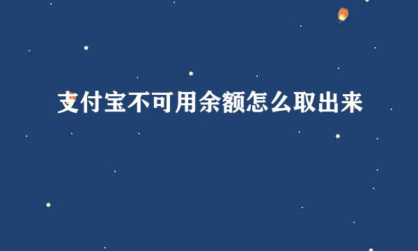 支付宝不可用余额怎么取出来