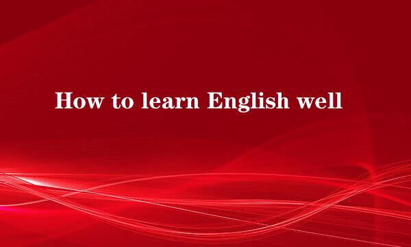 How to learn English well