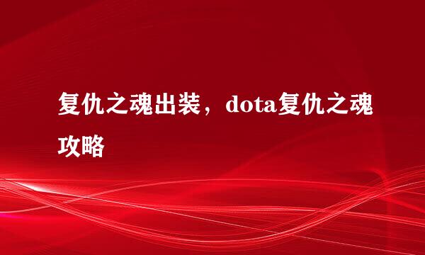 复仇之魂出装,dota复仇之魂攻略