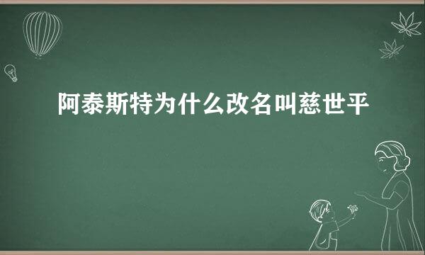 阿泰斯特为什么改名叫慈世平