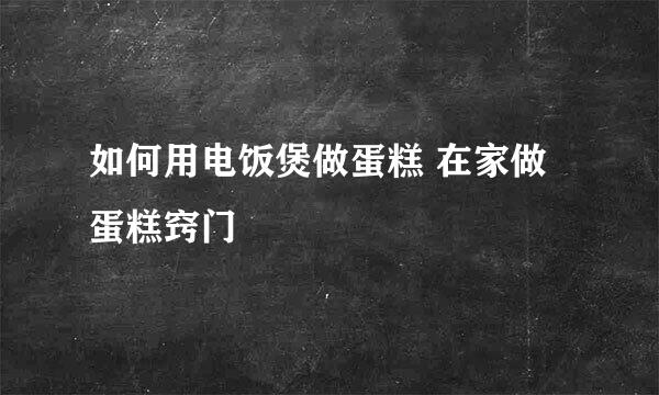 如何用电饭煲做蛋糕 在家做蛋糕窍门