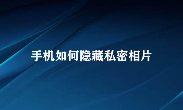 手机如何隐藏私密相片