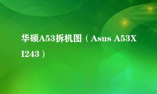 华硕A53拆机图(Asus A53XI243)