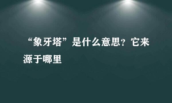 “象牙塔”是什么意思？它来源于哪里