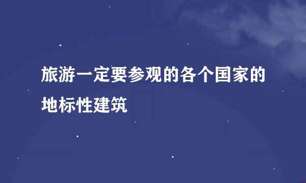 旅游一定要参观的各个国家的地标性建筑