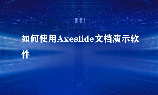 如何使用Axeslide文档演示软件