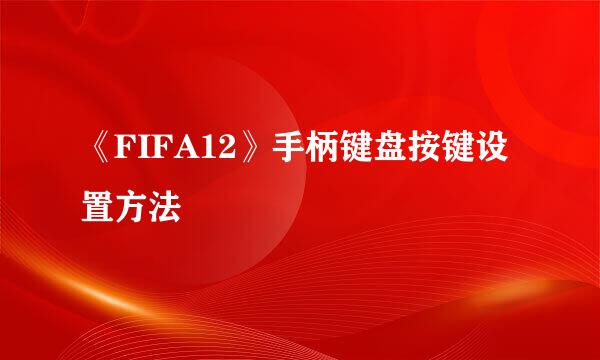 《FIFA12》手柄键盘按键设置方法