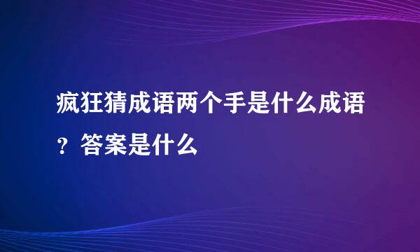 疯狂猜成语两个手是什么成语？答案是什么