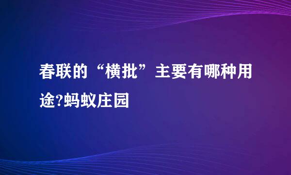 春联的“横批”主要有哪种用途?蚂蚁庄园