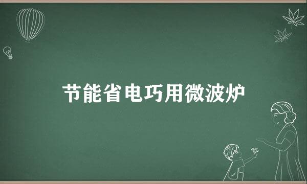 节能省电巧用微波炉