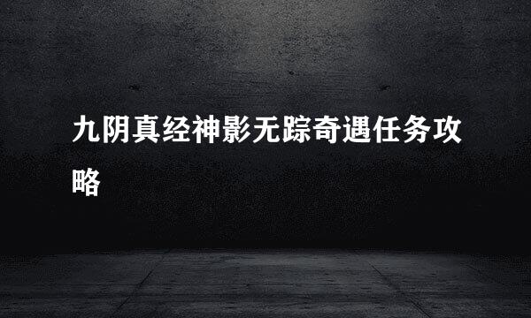 九阴真经神影无踪奇遇任务攻略