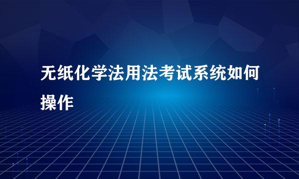 无纸化学法用法考试系统如何操作