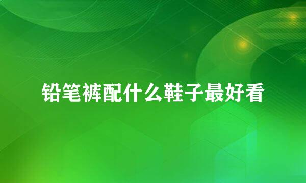 铅笔裤配什么鞋子最好看