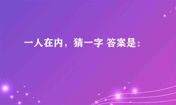 一人在内，猜一字 答案是：