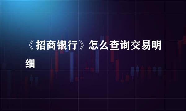 《招商银行》怎么查询交易明细