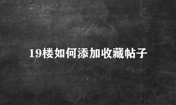 19楼如何添加收藏帖子