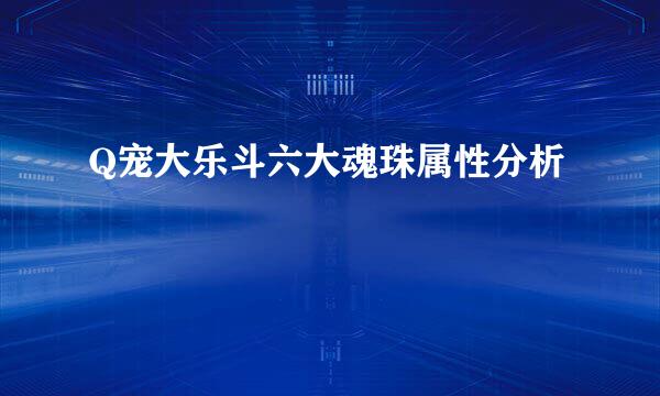 Q宠大乐斗六大魂珠属性分析