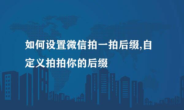 如何设置微信拍一拍后缀,自定义拍拍你的后缀