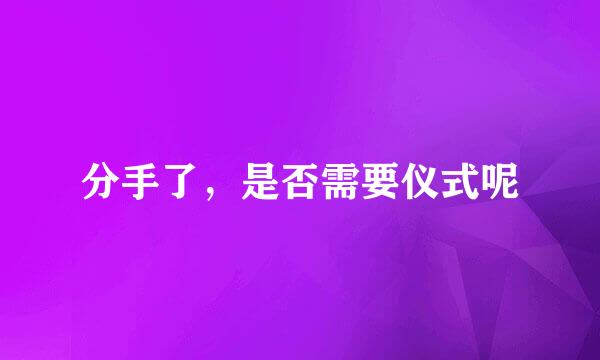 分手了，是否需要仪式呢