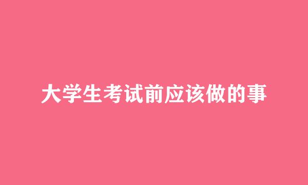 大学生考试前应该做的事