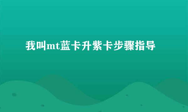 我叫mt蓝卡升紫卡步骤指导