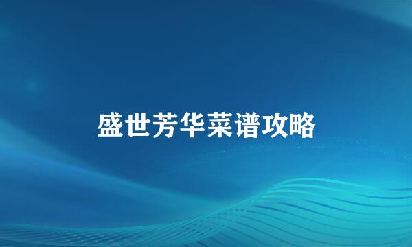 盛世芳华菜谱攻略