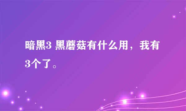 暗黑3 黑蘑菇有什么用,我有3个了。